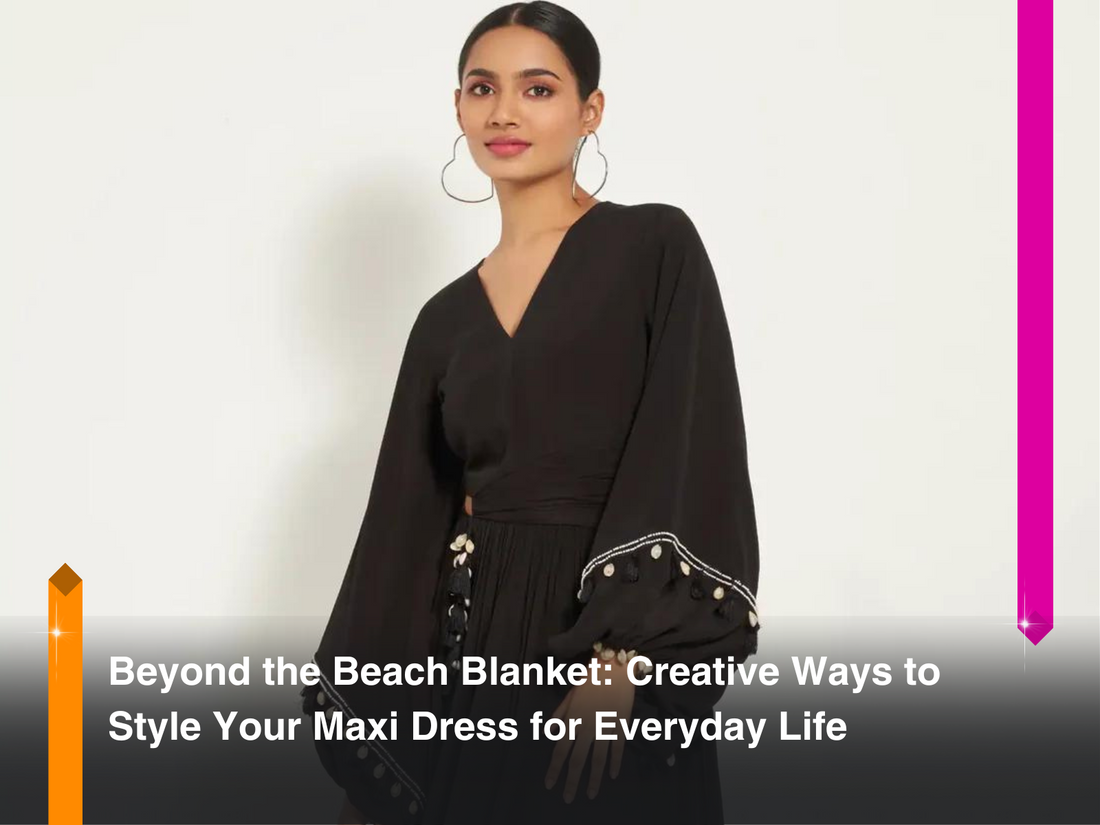 Creative Ways to Style Your Maxi Dress for Everyday Life